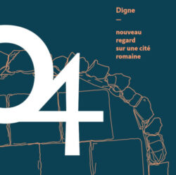 Digne, nouveau regard sur une cité romaine (Cahiers archéologiques de Haute-Provence n°4)